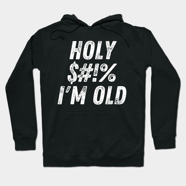 Holy $#!% I'm Old. Holy Shit I'm Old. Funny Old Age Birthday Saying. White Hoodie by That Cheeky Tee